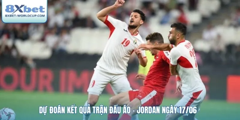 Dự đoán kết quả trận đấu Áo - Jordan ngày 17/06