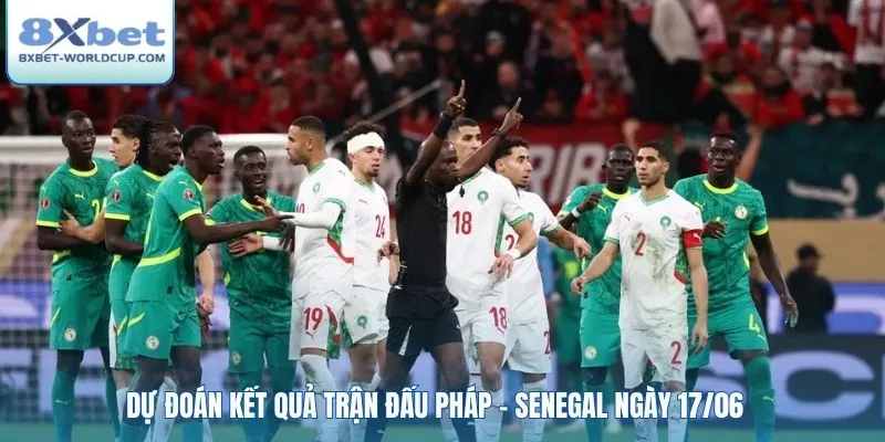 Dự đoán kết quả trận đấu Pháp - Senegal ngày 17/06