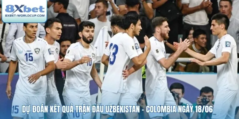 Dự đoán kết quả trận đấu Uzbekistan - Colombia ngày 18/06