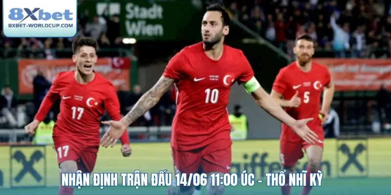 Nhận định trận đấu 14/06 11:00 Úc - Thổ Nhĩ Kỳ