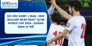 Soi Kèo 8XBET | Iran - New Zealand 08:00 ngày 16/06 World Cup 2026 - Khẳng Định Vị Thế